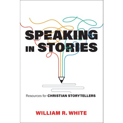 Speaking in Stories - by  William R White (Paperback)