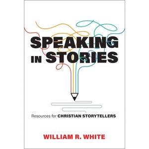 Speaking in Stories - by  William R White (Paperback) - 1 of 1