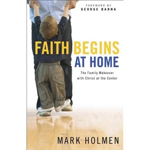 Faith Begins at Home - by  Mark Holmen (Paperback) - 1 of 1