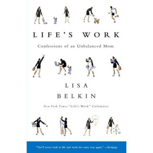 Life's Work - by  Lisa Belkin (Paperback) - 1 of 1