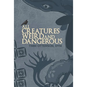 All Creatures Weird and Dangerous - (Gwe Creative Non-Fiction) by  Timm Otterson (Paperback) - 1 of 1
