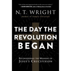 The Day the Revolution Began - by  N T Wright (Paperback) - 1 of 1