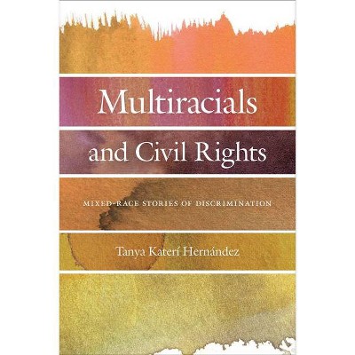 Multiracials and Civil Rights - by  Tanya Katerí Hernandez (Hardcover)