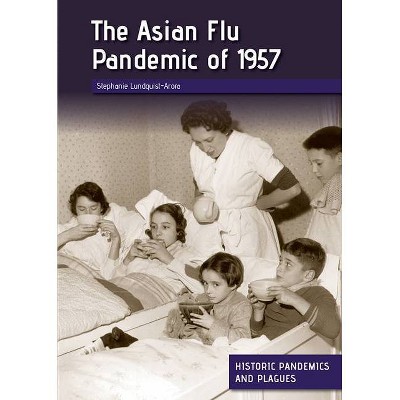 The Asian Flu Pandemic of 1957 - by  Stephanie Lundquist-Arora (Hardcover)