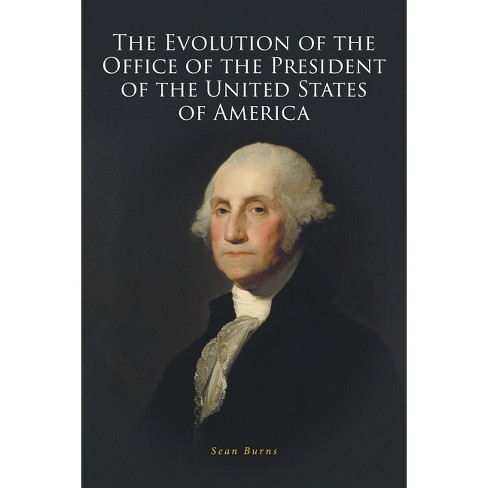 The Evolution Of The Office Of The President Of The United States Of