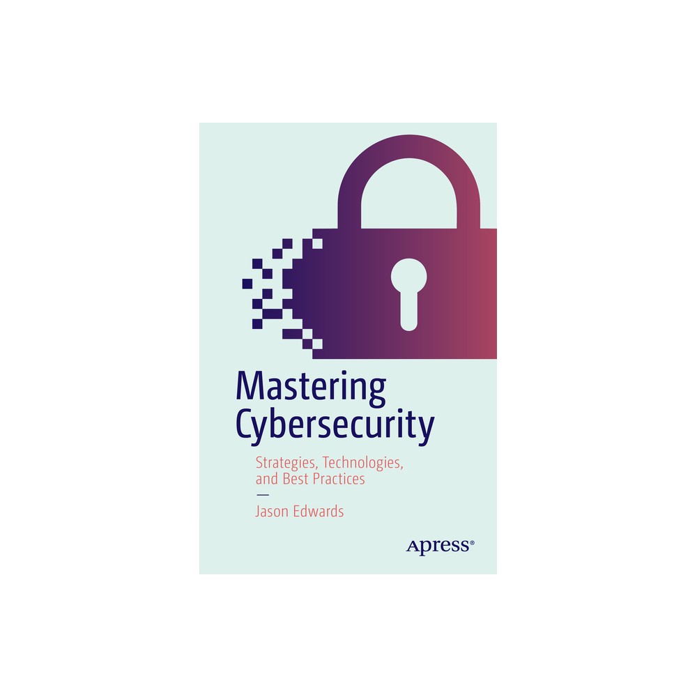 Mastering Cybersecurity - by Jason Edwards (Paperback)