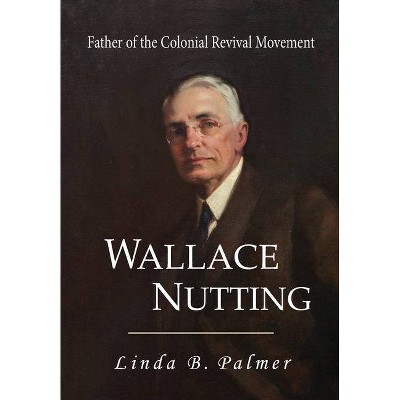 Wallace Nutting - by  Linda B Palmer (Hardcover)