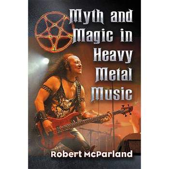 Myth and Magic in Heavy Metal Music - by  Robert McParland (Paperback)