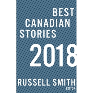 Best Canadian Stories 2018 - by  Russel Smith (Paperback) - 1 of 1