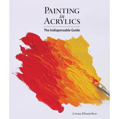 Painting in Acrylics - by  Lorena Kloosterboer (Hardcover)