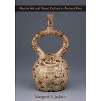 Moche Art and Visual Culture in Ancient Peru - by  Margaret A Jackson (Hardcover)