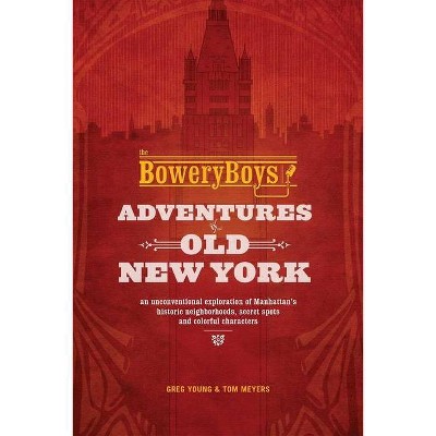 The Bowery Boys: Adventures in Old New York - by  Greg Young & Tom Meyers (Paperback)