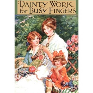 Dainty Work for Busy Fingers - A Book of Needlework, Knitting and Crochet for Girls - by  M Sibbald (Paperback) - 1 of 1