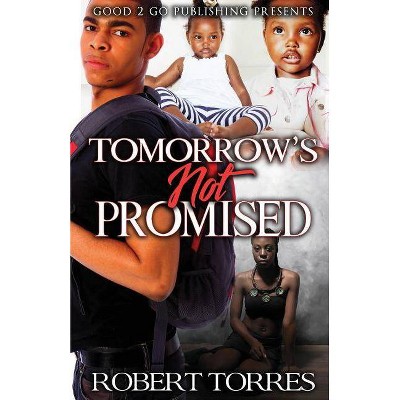 Tomorrow's Not Promised - by  Robert Torres (Paperback)