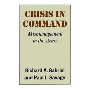 Crisis in Command - by  Richard A Gabriel & Paul L Savage (Paperback) - 1 of 1