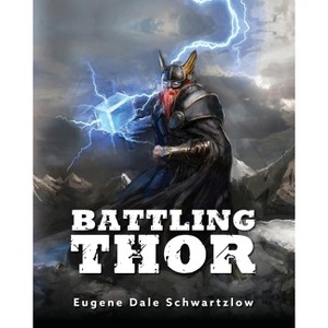 Battling Thor - by  Eugene Dale Schwartzlow (Paperback) - 1 of 1