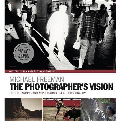 The Photographer's Vision Remastered - by  Michael Freeman (Paperback)