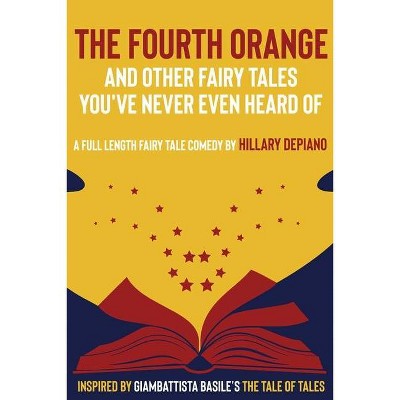 The Fourth Orange and Other Fairy Tales You've Never Even Heard Of - by  Hillary DePiano (Paperback)