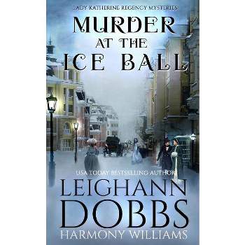 Murder at the Ice Ball - (Lady Katherine Regency Mysteries) by  Leighann Dobbs & Harmony Williams (Paperback)