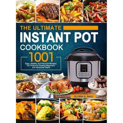 The Ultimate Instant Pot Cookbook - by  Gloria S Saul (Hardcover)