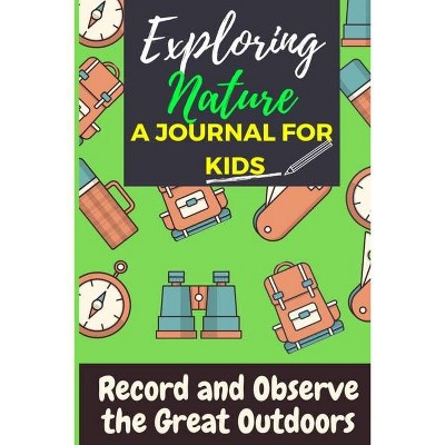 Exploring Nature - A Journal For Kids - by  The Life Graduate Publishing Group (Paperback)