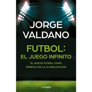 Fútbol El Juego Infinito: El Nuevo Fútbol Como Símbolo de la Globalización / Football Infinite Game: The New Football as a Symbol of Globalization - 1 of 1