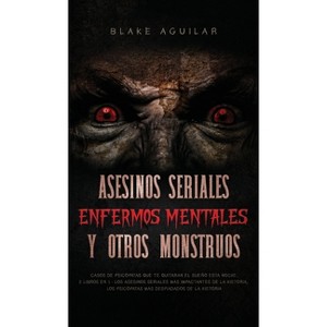Asesinos Seriales, Enfermos Mentales y otros Monstruos - by  Blake Aguilar (Hardcover) - 1 of 1