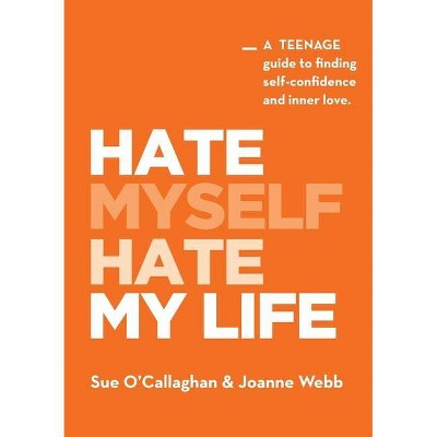 Hate Myself Hate My Life - by  Sue O'Callaghan & Joanne Webb (Paperback)