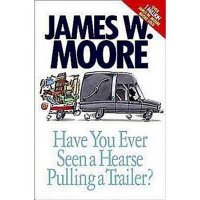 Have You Ever Seen a Hearse Pulling a Trailer? - by  James W Moore (Paperback)