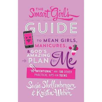 Smart Girl's Guide to Mean Girls, Manicures, and God's Amazing Plan for Me - by  Susie Shellenberger & Kristin Weber (Paperback)