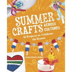 Summer Crafts Across Cultures - (Seasonal Crafts Across Cultures) by  Megan Borgert-Spaniol (Hardcover) - 1 of 1