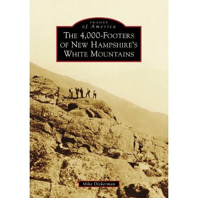 The 4,000-Footers of New Hampshire's White Mountains - (Images of America) by  Mike Dickerman (Paperback)