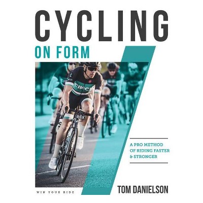 Cycling on Form - by  Tom Danielson & Kourtney Danielson (Paperback)