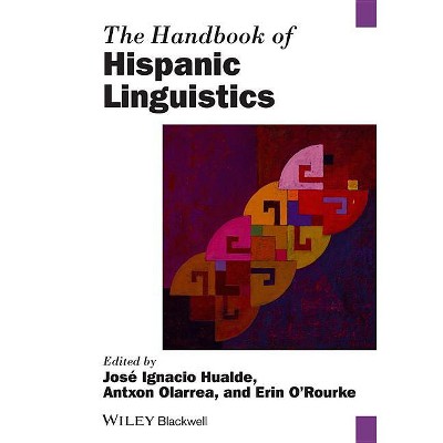 The Handbook of Hispanic Linguistics - (Blackwell Handbooks in Linguistics) by  José Ignacio Hualde & Antxon Olarrea & Erin O'Rourke (Paperback)