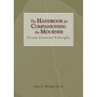 The Handbook for Companioning the Mourner - by  Alan D Wolfelt (Hardcover)