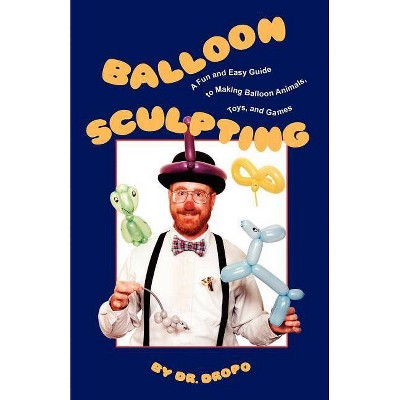 Balloon Sculpting - by  Bruce Fife (Paperback)