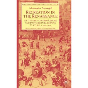 Recreation in the Renaissance - (Early Modern History: Society and Culture) by  A Arcangeli (Hardcover) - 1 of 1