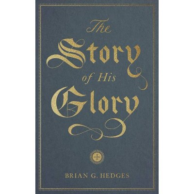 The Story of His Glory - by  Brian G Hedges (Paperback)