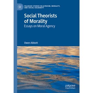 Social Theorists of Morality - (Palgrave Studies in Altruism, Morality, and Social Solidarity) by  Owen Abbott (Hardcover) - 1 of 1