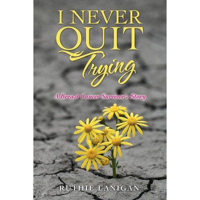 I Never Quit Trying - by  Ruthie Lanigan (Paperback)