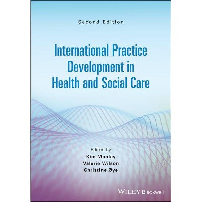 International Practice Development in Health and Social Care - 2nd Edition by  Kim Manley & Valerie J Wilson & Christine Oye (Paperback)