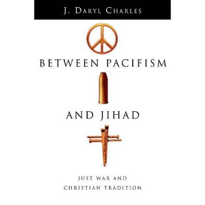 Between Pacifism and Jihad - by  J Daryl Charles (Paperback)