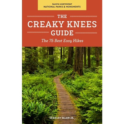 The Creaky Knees Guide Pacific Northwest National Parks and Monuments - by  Seabury Blair (Paperback)