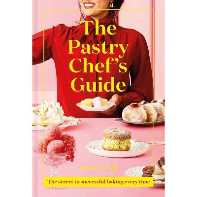 The Pastry Chef's Guide - by  Ravneet Gill (Hardcover)