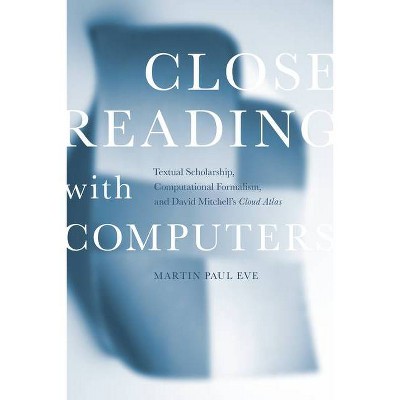 Close Reading with Computers - by  Martin Paul Eve (Hardcover)