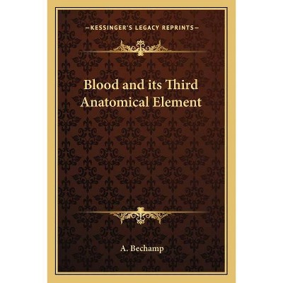 Blood and Its Third Anatomical Element - by  A Bechamp (Paperback)