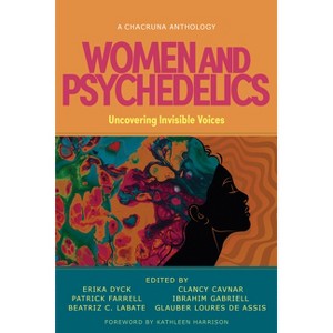 Women and Psychedelics - by  Erika Dyck & Patrick Farrell & Beatriz Caiuby Labate & Clancy Cavnar & Ibrahim Gabriell & Glauber Loures de Assis - 1 of 1