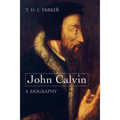 John Calvin--A Biography - by  T H L Parker (Paperback)