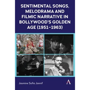 Sentimental Songs, Melodrama and Filmic Narrative in Bollywood's Golden Age (1951-1963) - (Anthem Film and Culture) by  Jasmine Sofia Jannif - 1 of 1