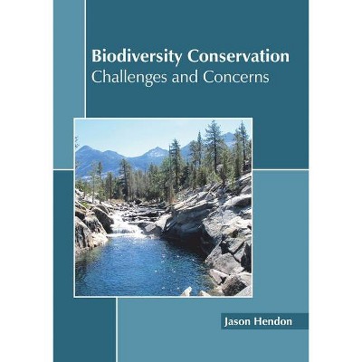 Biodiversity Conservation: Challenges and Concerns - by  Jason Hendon (Hardcover)